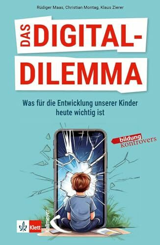 Das Digital-Dilemma: Was für die Entwicklung unserer Kinder heute wichtig ist (Bildung kontrovers)