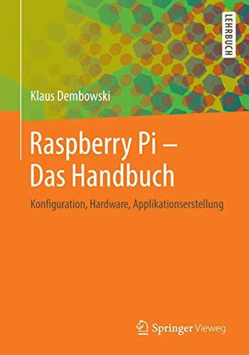 Raspberry Pi - Das Handbuch: Konfiguration, Hardware, Applikationserstellung