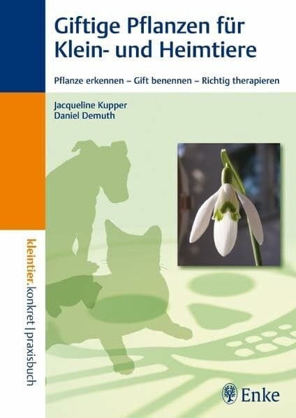 Giftige Pflanzen für Klein- und Heimtiere: Pflanze erkennen - Gift benennen - Richtig therapieren: Pflanzen erkennen - Gift benennen - Richtig therapieren (Kleintier konkret)