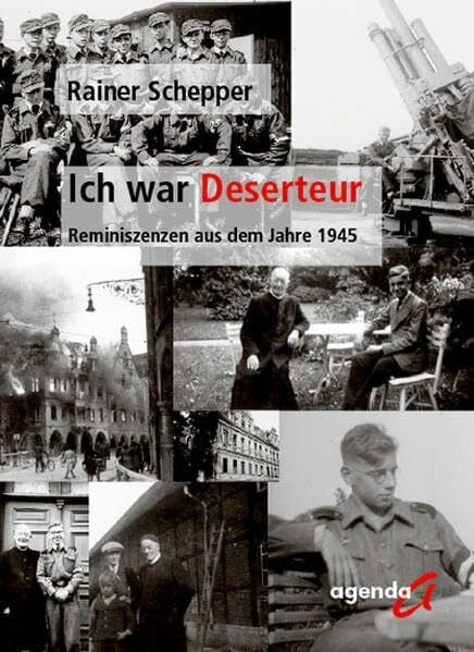 Ich war Deserteur: Reminiszenzen aus dem Jahre 1945