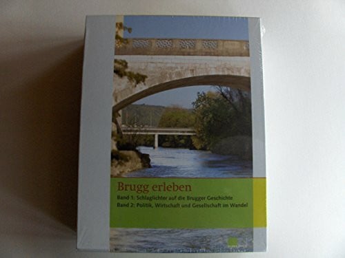 Brugg erleben. 2 Bände: Bd.1: Schlaglichter auf die Brugger Geschichte, Bd. 2: Politik, Wirtschaft und Gesellschaft im Wandel