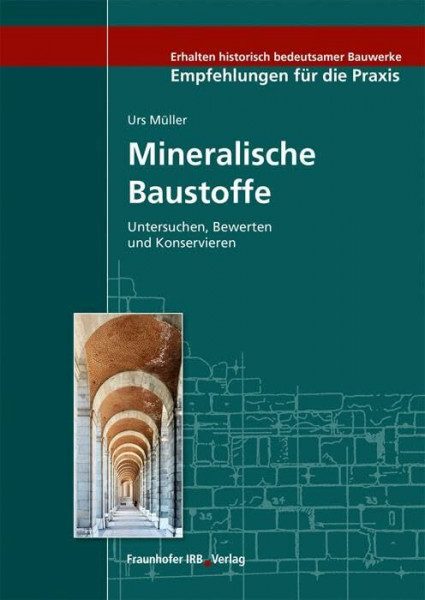 Mineralische Baustoffe.: Untersuchen, Bewerten und Konservieren. (Erhalten historisch bedeutsamer Bauwerke - Empfehlungen für die Praxis)