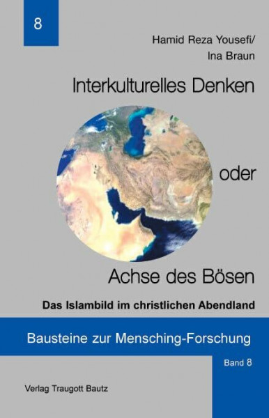 Interkulturelles Denken oder Achse des Bösen: Das Islambild im christlichen Abendland (Bausteine zur Mensching-Forschung)