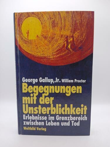 Begegnungen mit der Unsterblichkeit . Erlebnisse im Grenzbereich zwischen Leben und Tod.
