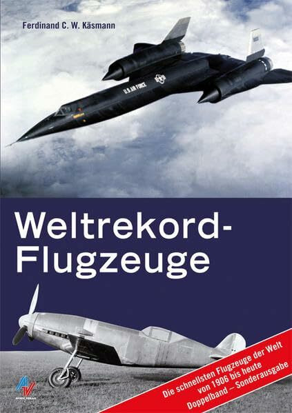 Weltrekordflugzeuge: Die schnellsten Flugzeuge von 1906 bis heute: Die schnellsten Flugzeuge von 1906 bis heute. Doppelband: Die schnellsten Propellerflugzeuge der Welt, Die schnellsten Jets der Welt