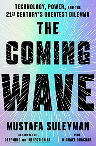 The Coming Wave: Technology, Power, and the Twenty-first Century's Greatest Dilemma