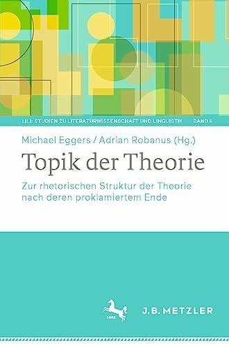 Topik der Theorie: Zur rhetorischen Struktur der Theorie nach deren proklamiertem Ende (LiLi: Studien zu Literaturwissenschaft und Linguistik, Band 6)