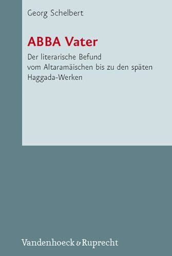 Abba: Der literarische Befund vom Altaramäischen bis zu den späten Midrasch- und Haggada-Wer-ken und HaggadaWerken (Novum Testamentum Et Orbis ... des Neuen Testaments (NTOA/StUNT), Band 81)