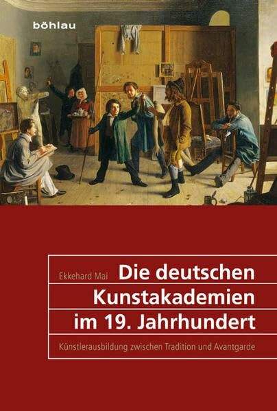Die deutschen Kunstakademien im 19. Jahrhundert: Künstlerausbildung zwischen Tradition und Avantgarde