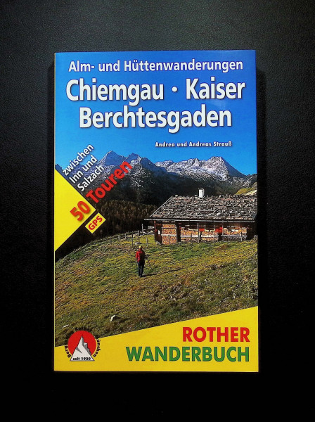 Alm- und Hüttenwanderungen Chiemgau - Kaiser - Berchtesgaden: 50 Touren zwischen Inn und Salzach. Mit GPS-Tracks (Rother Wanderbuch)