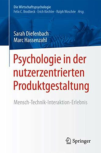 Psychologie in der nutzerzentrierten Produktgestaltung: Mensch-Technik-Interaktion-Erlebnis (Die Wirtschaftspsychologie)