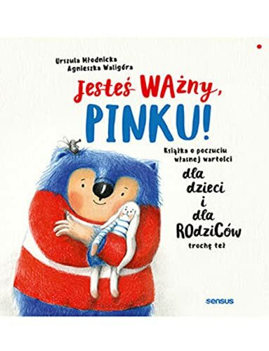 Jesteś ważny, Pinku!: Książka o poczuciu własnej wartości dla dzieci i dla rodziców trochę też