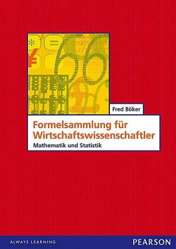 Formelsammlung für Wirtschaftswissenschaftler: Mathematik und Statistik