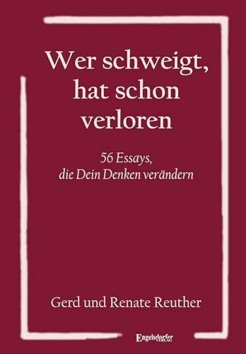 Wer schweigt, hat schon verloren: 56 Essays, die Dein Denken verändern