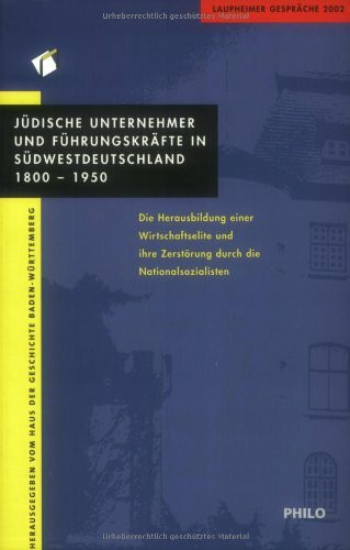 Laupheimer Gespräche 2002. Jüdische Unternehmer und Führungskräfte in Südwestdeutschland 1800-1950. Die Herausbildung einer Wirtschaftselite und ihre Zerstörung durch die Nationalsozialisten