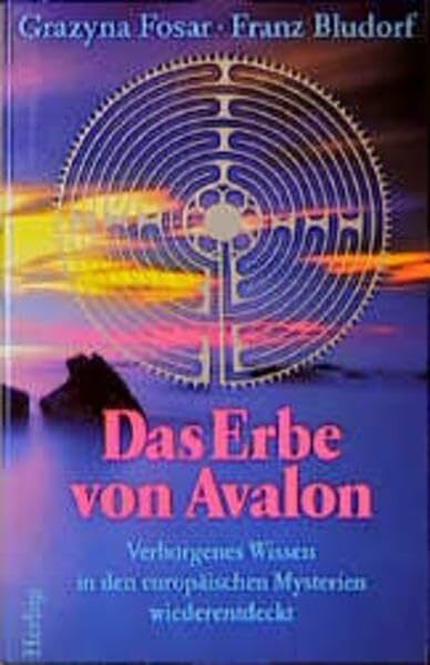 Das Erbe von Avalon: Verborgenes Wissen in den europäischen Mysterien wiederentdeckt Das Erbe von Avalon: Verborgenes Wissen in den europäischen Mysterien wiederentdeckt