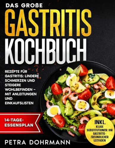 DAS GROßE GASTRITIS KOCHBUCH: REZEPTE FÜR GASTRITIS: LINDERE SCHMERZEN UND STEIGERE WOHLBEFINDEN – MIT ANLEITUNGEN UND EINKAUFSLISTEN