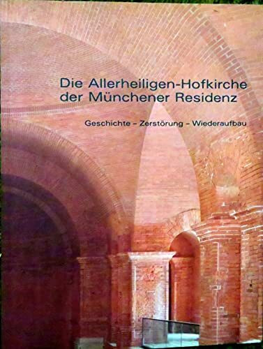 Die Allerheiligen-Hofkirche in der Münchener Residenz: Geschichte - Zerstörung - Wiederaufbau