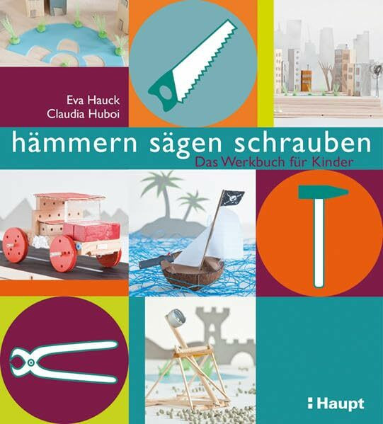 hämmern, sägen, schrauben: Das Werkstattbuch für Kinder: Das Werkbuch für Kinder
