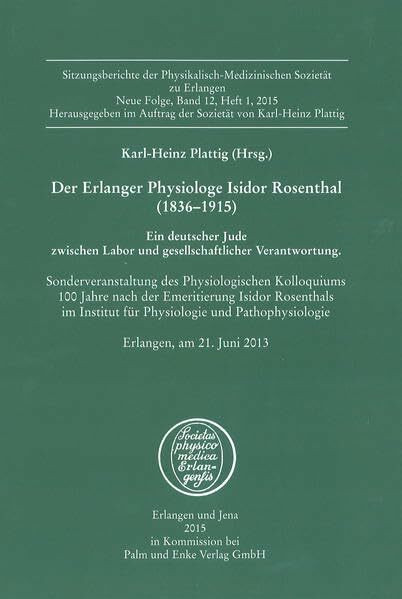 Der Erlanger Physiologe Isidor Rosenthal (1836-1915): Ein deutscher Jude zwischen Labor und gesellschaftlicher Verantwortung.