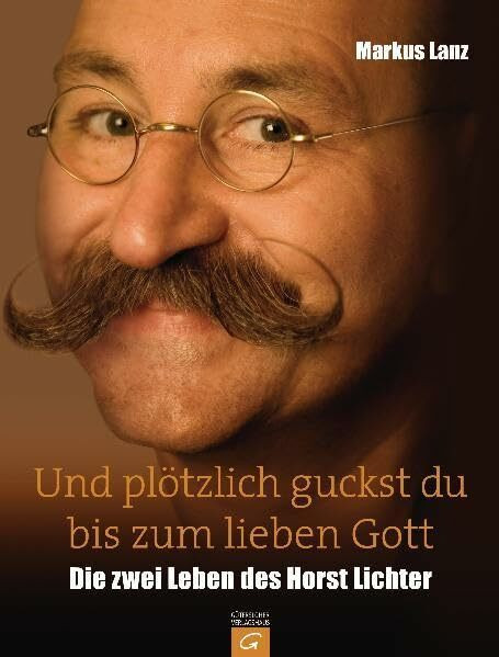 Und plötzlich guckst du bis zum lieben Gott: Die zwei Leben des Horst Lichter