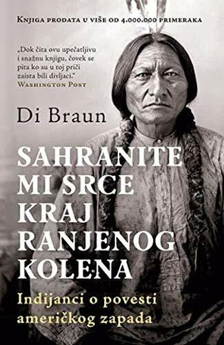 Sahranite mi srce kraj Ranjenog kolena : Indijanci o istoriji ameri?kog zapada