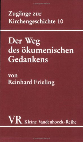 Der Weg des ökumenischen Gedankens: Eine Ökumenekunde (Zugänge zur Kirchengeschichte)