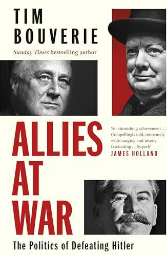 Allies at War: The instant Sunday Times bestseller about the Politics of Defeating Hitler