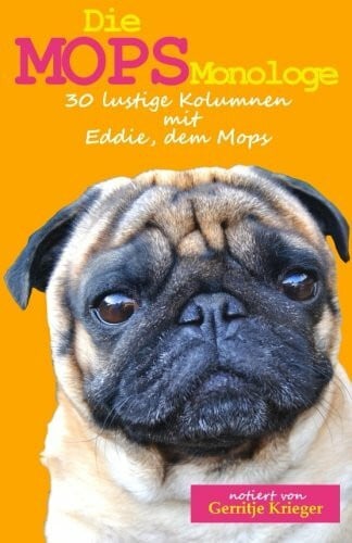 Die Mops Monologe: 30 lustige Kolumnen mit Eddie, dem Mops