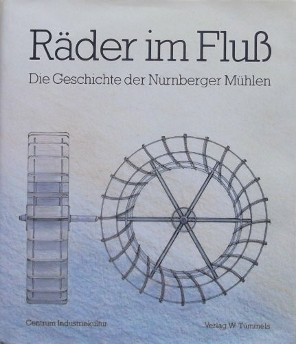 Räder im Fluss: Die Geschichte der Nürnberger Mühlen