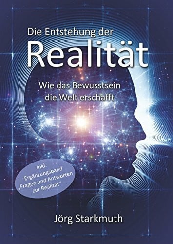 Die Entstehung der Realität: Wie das Bewusstsein die Welt erschafft – inkl. Ergänzungsband "Fragen und Antworten zur Realität"