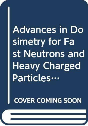 Advances in Dosimetry for Fast Neutrons and Heavy Charged Particles for Therapy Applications: Proceedings of an Advisory Group Meeting on Advances in ... Organized by (Panel Proceedings Series)