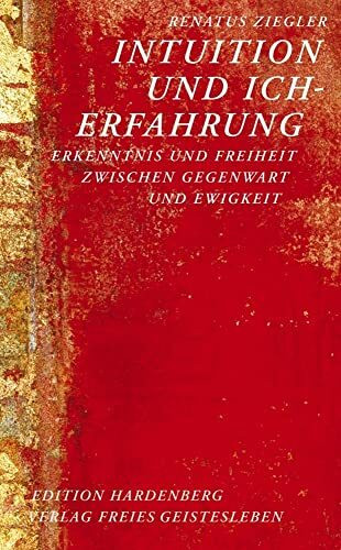 Intuition und Ich-Erfahrung: Erkenntnis und Freiheit zwischen Gegenwart und Ewigkeit (Edition Hardenberg)