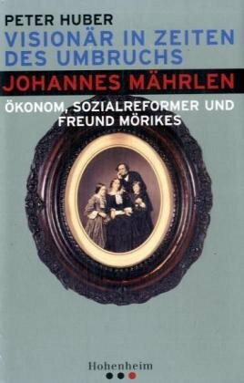 Visionär in Zeiten des Umbruchs: Johannes Mährlen: Ökonom, Sozialreformer und Freund Mörikes