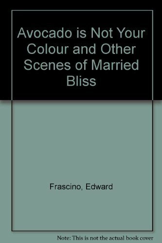 Avocado is not Your Color And Other Scenes of Married Bliss: Cartoons