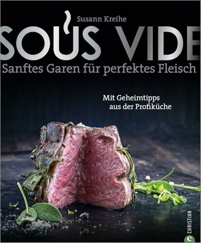 Kochbuch: Sous Vide. Sanftes Garen für perfektes Fleisch. 150 Rezepte für Fleisch, Fisch, Gemüse & Desserts. Mit Geheimtipps aus der Profiküche.