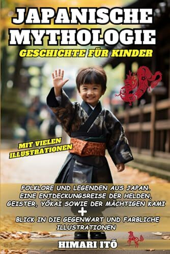 Japanische Mythologie - Geschichte für Kinder: Folklore und Legenden aus Japan. Eine Entdeckungsreise der Helden, Geister, Yokai sowie der mächtigen Kami - mit farblichen Illustrationen