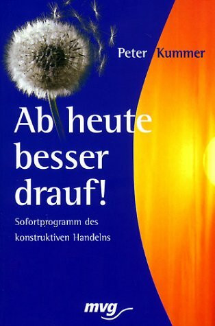 Ab heute besser drauf!. Sofortprogramm des konstruktiven Handelns