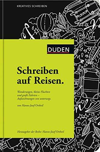 Schreiben auf Reisen: Wanderungen, kleine Fluchten und große Fahrten – Aufzeichnungen von unterwegs (Duden - Kreatives Schreiben)