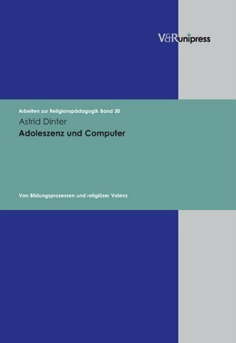 Adoleszenz und Computer: Von Bildungsprozessen und religiöser Valenz (Arbeiten zur Religionspädagogik (ARP), Band 30)