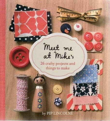 Meet Me at Mike's: 26 Crafty Projects and Things to Make