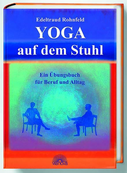 Yoga auf dem Stuhl: Ein Übungsbuch für Beruf und Alltag