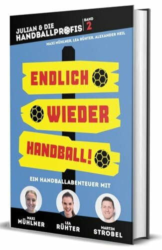ENDLICH WIEDER HANDBALL! - Ein Handballabenteuer von und mit Maxi Mühlner, Lea Rühter und Martin Strobel (JULIAN & DIE HANDBALLPROFIS, Band 2)