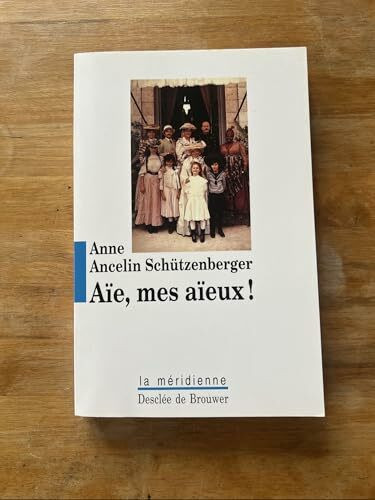 Aïe, mes aïeux !: Liens transgénérationnels, secrets de famille, syndrome d'anniversaire, transmission des traumatismes et pratique du génosociogramme