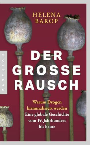 Der große Rausch: Warum Drogen kriminalisiert werden. Eine globale Geschichte vom 19. Jahrhundert bis heute