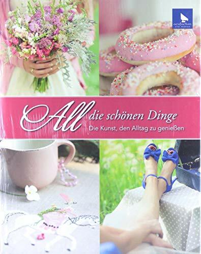 All die schönen Dinge: Die Kunst den Alltag zu genießen All die schönen Dinge: Die Kunst den Alltag zu genießen