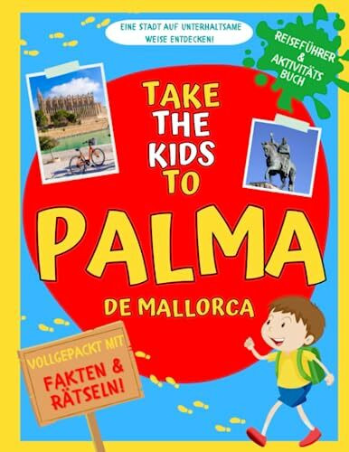 Take the kids to Palma de Mallorca: Reiseführer und Aktivitätsbuch um eine Stadt auf unterhaltsame Weise zu entdecken! Vollgepackt mit Fakten und Rätseln.