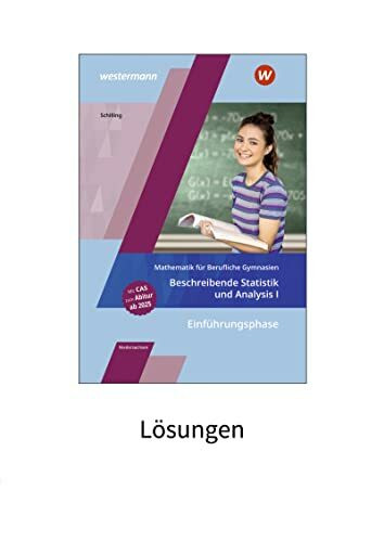 Mathematik für Berufliche Gymnasien Niedersachsen: Einführungsphase – Beschreibende Statistik und Analysis I Lösungen (Mathematik für Berufliche ... für das Kerncurriculum 2018 in Niedersachsen)