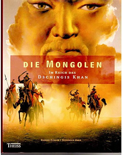 Die Mongolen: Im Reich des Dschingis Khan