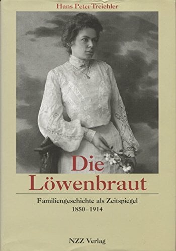 Die Löwenbraut: Familiengeschichte als Zeitspiegel, 1850-1914 Die Löwenbraut: Familiengeschichte als Zeitspiegel, 1850-1914
